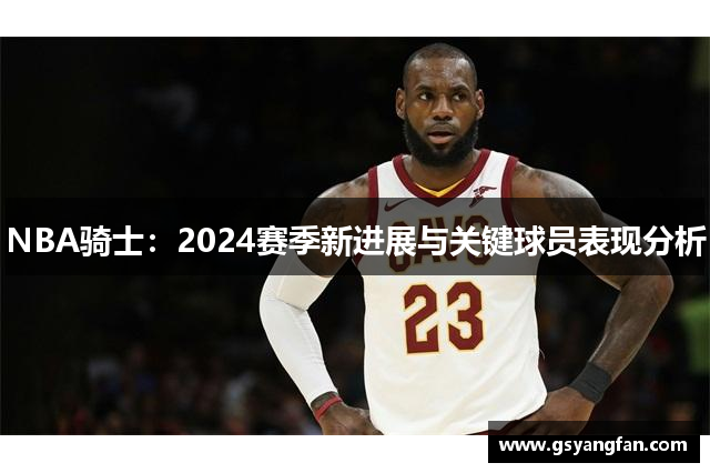 NBA骑士：2024赛季新进展与关键球员表现分析