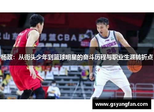 杨政：从街头少年到篮球明星的奋斗历程与职业生涯转折点
