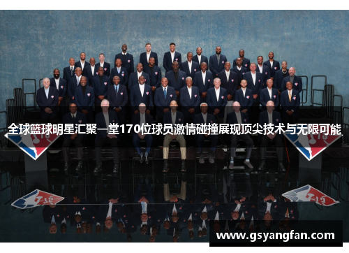全球篮球明星汇聚一堂170位球员激情碰撞展现顶尖技术与无限可能